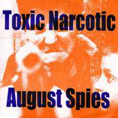 Toxic Narcotic : Toxic Narcotic - August Spies